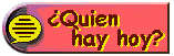Quien hay hoy?
